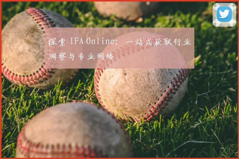 探索 IFA Online：一站式获取行业洞察与专业网络