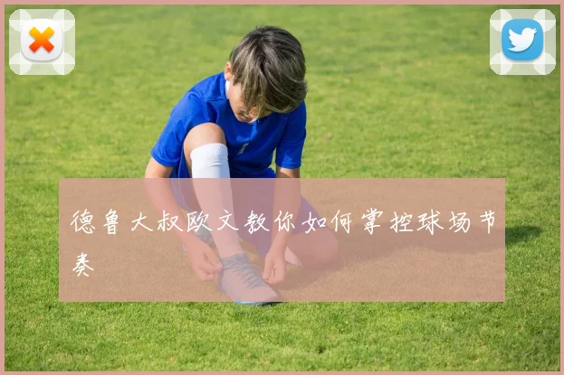 德鲁大叔欧文教你如何掌控球场节奏