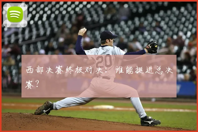 西部决赛终极对决：谁能挺进总决赛？