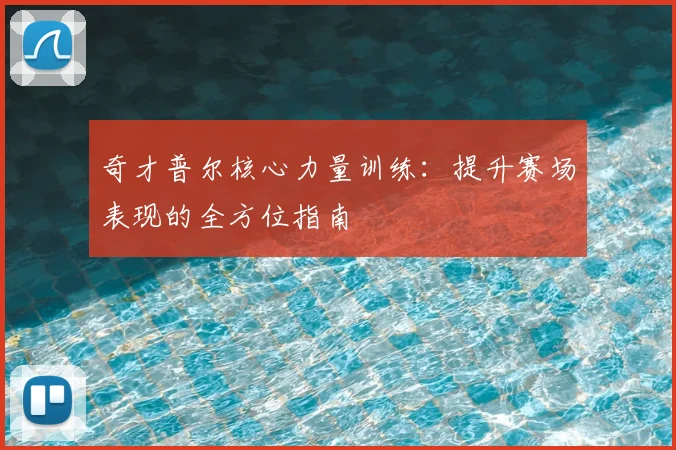 奇才普尔核心力量训练：提升赛场表现的全方位指南